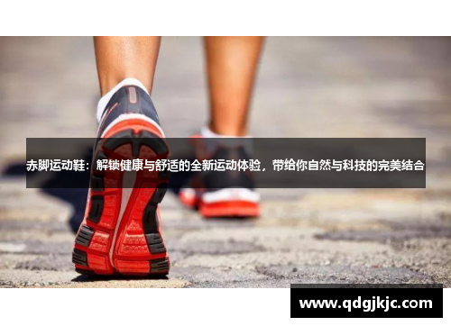 赤脚运动鞋：解锁健康与舒适的全新运动体验，带给你自然与科技的完美结合
