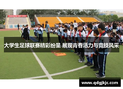 大学生足球联赛精彩纷呈 展现青春活力与竞技风采